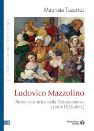 Read full free books online no download Ludovico Mazzolino: Pittore eccentrico nella Ferrara estense (1480-1528 circa) English version