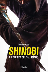 Title: Shinobi e l'eredità del talismano, Author: Yuri Di Motta
