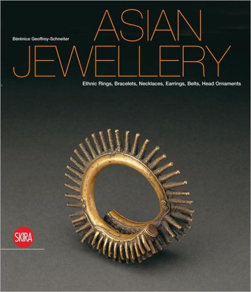 Asian Jewellery: Ethnic Rings, Bracelets, Necklaces, Earrings, Belts, Head Ornaments From the Ghysels Collection