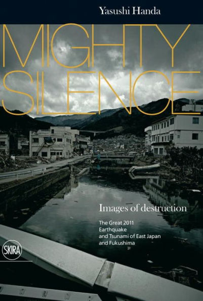Mighty Silence: Images of Destruction: The Great Earthquake and Tsunami of East Japan