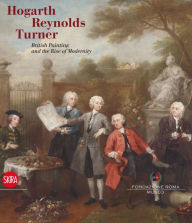 Title: Hogarth, Reynolds, Turner: British Painting and the Rise of Modernity, Author: Valter Curzi