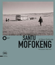 Title: Santu Mofokeng: A Silent Solitude: Photographs 1982-2011, Author: Santu Mofokeng