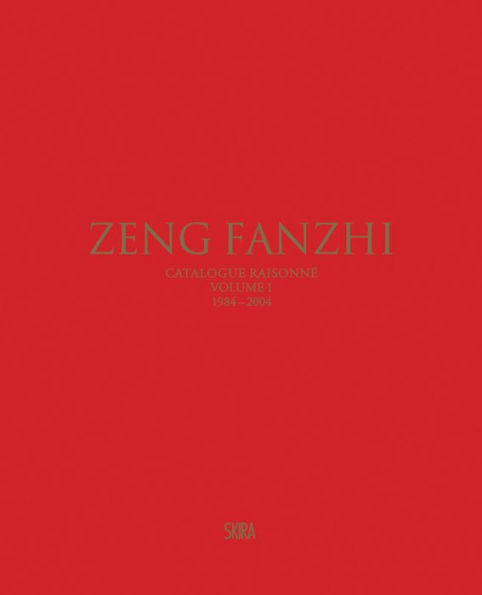 Zeng Fanzhi: Catalogue Raisonné Volume I: 1984-2004