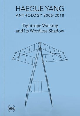 Haegue Yang: Anthology 2006-2018: Tightrope Walking and Its Wordless Shadow
