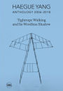 Haegue Yang: Anthology 2006-2018: Tightrope Walking and Its Wordless Shadow