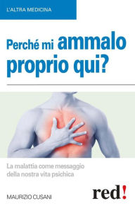 Title: Perché Mi Ammalo Proprio Qui?: La malattia come messaggio della nostra vita psichica, Author: Maurizio Cusani