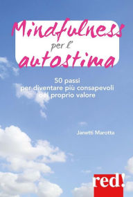 Title: Mindfulness per l'autostima: 50 passi per diventare più consapevoli del proprio valore, Author: Janetti Marotta