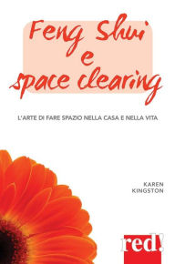 Title: Feng shui e space clearing: L'arte di fare spazio nella casa e nella vita, Author: Karen Kingston