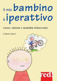 Title: Il mio bambino è iperattivo: Cause, sintomi e modalità d'intervento, Author: Colette Sauvé