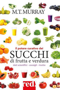 Title: Il potere curativo dei succhi di frutta e verdura, Author: Michael T. Murray