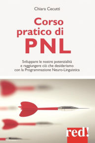 Title: Corso pratico di PNL: Sviluppare le nostre potenzialità e raggiungere ciò che desideriamo con la Programmazione Neuro-Linguistica, Author: Chiara Cecutti