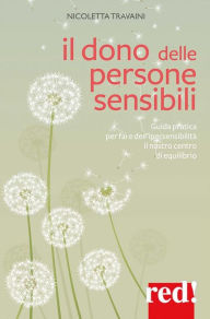 Title: Il dono delle persone sensibili: Guida pratica per fare dell'ipersensibilità il nostro centro di equilibrio, Author: Nicoletta Travaini
