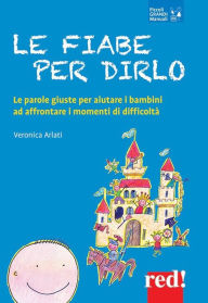 Le fiabe per dirlo: Le parole giuste per aiutare i bambini ad affrontare i momenti di difficoltà