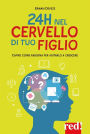 24h nel cervello di tuo figlio: Capire come ragiona per aiutarlo a crescere