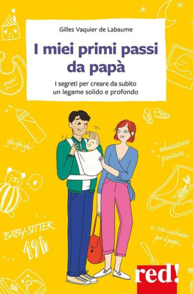 I miei primi passi da papà: I segreti per creare da subito un legame solido e profondo