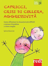 Title: Capricci, crisi di collera, aggressività: Come affrontare le situazioni più difficili e aiutare il bambino a vivere meglio, Author: Sylvie Bourcier