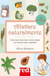 Title: Allattare naturalmente: Come avere tanto latte e tanta energia con l'aiuto di erbe e superfood, Author: Alicia Simpson