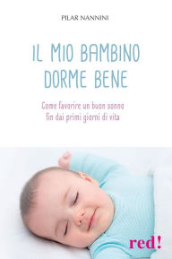 Title: Il mio bambino dorme bene: Come favorire un buon sonno fin dai primi giorni di vita, Author: Pilar Nannini