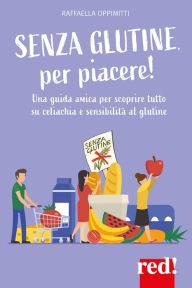 Title: Senza glutine, per piacere!: Una guida amica per scoprire tutto su celiachia e sensibilità al glutine, Author: Raffaella Oppimitti