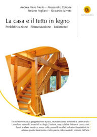 Title: La casa e il tetto in legno: Prefabbricazione - Ristrutturazione - Isolamento, Author: Andrea Piero Merlo