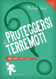 Title: Proteggersi dai terremoti: Prima, durante e dopo l'evento, Author: Michele Vinci