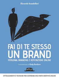 Title: Fai di te stesso un brand: Personal branding e reputazione online, Author: Riccardo Scandellari