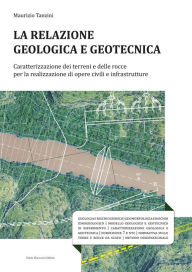 Title: La relazione geologica e geotecnica: Caratterizzazione dei terreni e delle rocce per la realizzazione di opere civili e infrastrutture, Author: Maurizio Tanzini