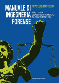 Title: Manuale di ingegneria forense: Teoria e pratica della consulenza ingegneristica nel processo penale e civile, Author: Pippo Sergio Mistretta