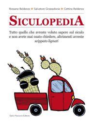 Title: Siculopedia: Tutto quello che avreste voluto sapere sul siculo e non avete mai osato chiedere, altrimenti avreste scippato lignati, Author: Rossana Baldanza