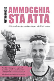 Title: Ammogghia sta atta: Dizionarietto appassionato per siciliani e non, Author: Pietro Moceo