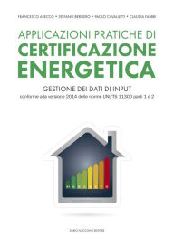 Title: Applicazioni pratiche di certificazione energetica: Gestione dei dati di input conforme alla versione 2014 delle norme UNI/TS 11300 parti 1 e 2, Author: Francesco Arecco