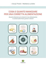 Title: Cosa e quanto mangiare per una corretta alimentazione: Bussola alimentare per orientare la tua alimentazione e cucinare piatti facili, gustosi e salutari, Author: Giorgio Pitzalis