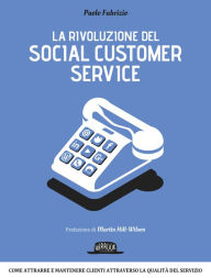 Title: La rivoluzione del social customer service: Come attrarre e mantenere clienti attraverso la qualità di servizio, Author: Paolo Fabrizio
