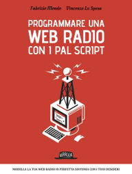 Title: Programma una web radio con i PAL script: Modella la tua web radio in perfetta sintonia con i tuoi desideri, Author: Fabrizio Mondo