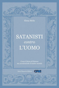 Title: Satanisti contro l'uomo: Come il fumo di Satana sta avvelenando il nostro mondo, Author: Elena Melis