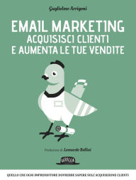 Title: Email Marketing - Acquisisci clienti e aumenta le tue vendite: quello che ogni imprenditore dovrebbe sapere sull'acquisizione clienti, Author: Guglielmo Arrigoni