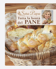 Title: Tutta la bontà del pane, Author: Sara Papa