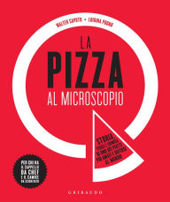 Title: La pizza al microscopio: Storia, fisica e chimica di uno dei piatti più amati e diffusi al mondo, Author: Walter Caputo