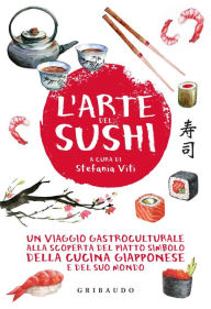 Title: L'arte del sushi: Un viaggio gastroculturale alla scoperta di un piatto simbolo della cultura giapponese e del suo mondo, Author: AA. VV.