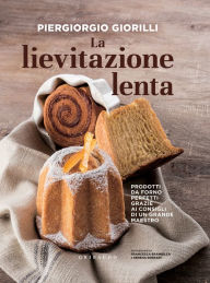 Title: La lievitazione lenta: Prodotti da forno perfetti grazie ai consigli di un grande maestro, Author: Piergiorgio Giorilli