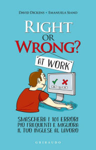 Title: Right or wrong at work: Smaschera i tuoi 101 errori più frequenti sul lavoro e migliora il tuo inglese per sempre, Author: Emanuela Siano