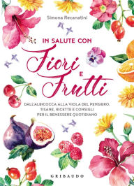 Title: In salute con fiori e frutti, Author: Simona Recanatini
