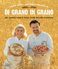 Title: Di grano in grano: Dal campo, pane e pizza come natura comanda, Author: Sara Papa