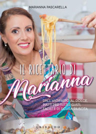 Title: Il ricettario di Marianna: Dall'antipasto al dolce, piatti per tutti i gusti, facili e di sicura riuscita, Author: Marianna Pascarella