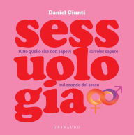 Title: Sessuologia: Tutto quello che non sapevi di voler sapere sul mondo del sesso, Author: Daniel Giunti