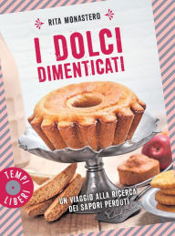 Title: I dolci dimenticati: Un viaggio alla ricerca dei sapori perduti, Author: Rita Monastero