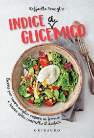 Title: Indice gliceAmico: Ricette per vivere meglio, restare in forma e tenere sotto controllo il diabete, Author: Raffaella Fenoglio
