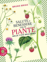 Title: Salute e benessere con le piante nelle 7 età dell'uomo, Author: Bruno Brigo