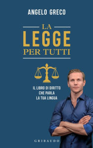 Title: La legge per tutti: Il libro di diritto che parla la tua lingua, Author: Angelo Greco