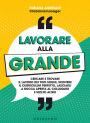 Lavorare alla grande: Cercare e trovare il lavoro dei tuoi sogni, scrivere il curriculum perfetto, lasciarli a bocca aperta al colloquio e molto altro